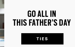 GO ALL IN THIS FATHER'S DAY - Shop TIES
