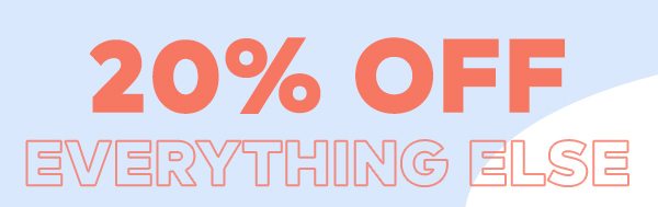 20% OFF EVERYTHING ELSE