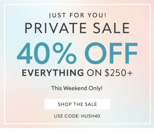 Private Sale. 40% off everyting on $250+. Shop the sale