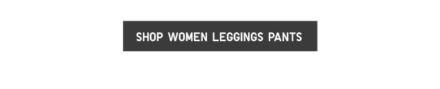 BODY1 CTA3 - SHOP WOMEN LEGGINGS PANTS