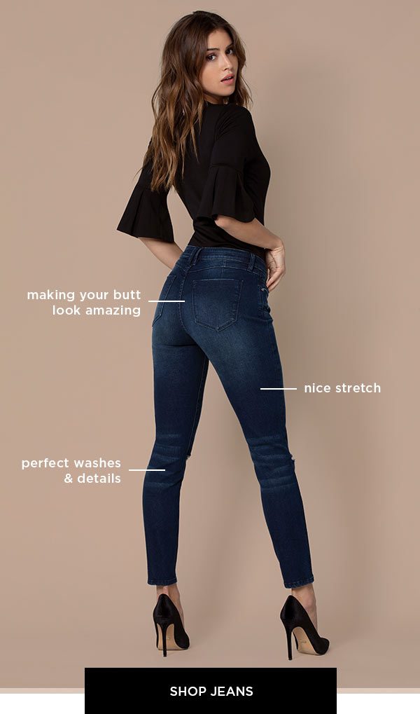 making your butt look amazing nice stretch perfect washes & details SHOP JEANS >