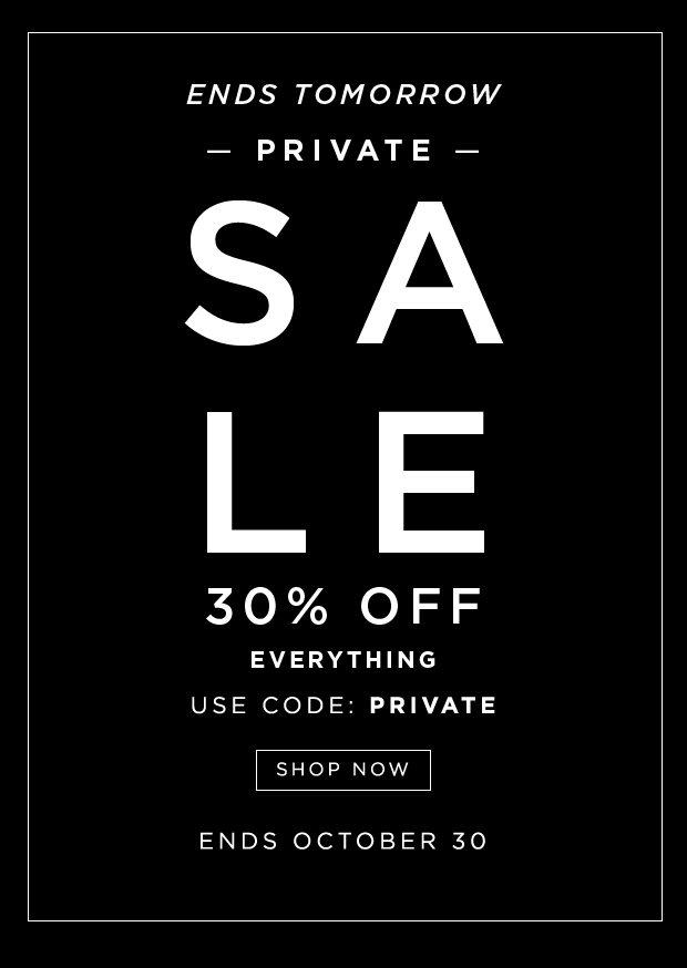 Private Sale - Starts Now - 30% Off Select Styles | Use Code: PRIVATE - October 24 - 30