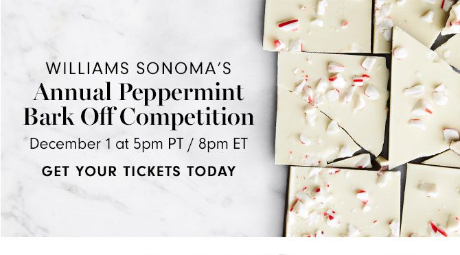 WILLIAMS SONOMA’S Annual Peppermint Bark Off Competition - December 1 at 5pm PT / 8pm ET - GET YOUR TICKETS TODAY