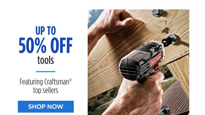 UP TO 50% OFF tools Featuring Craftsman® top sellers | SHOP NOW