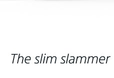 The slim slammer