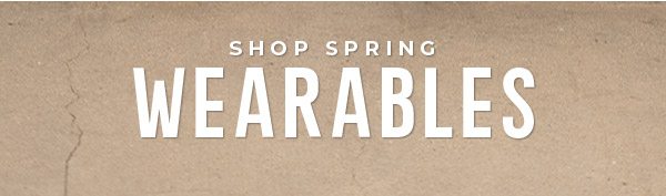 Shop Spring Wearables »