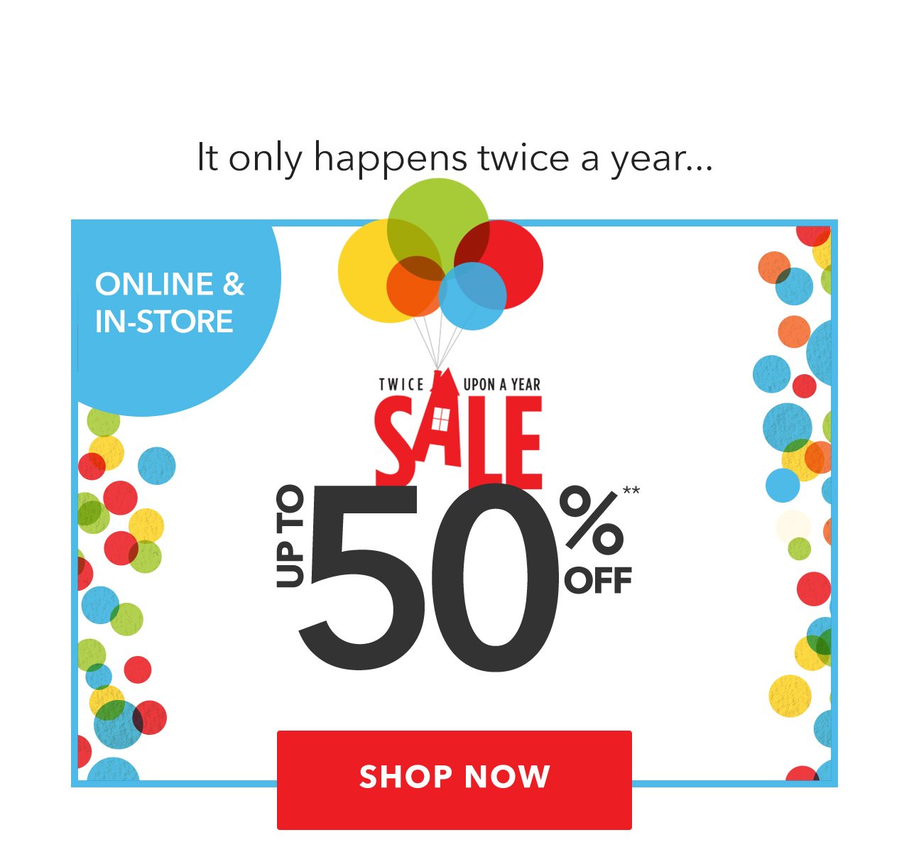 Twice Upon A Year Sale - Up to 50% off** | Shop Now