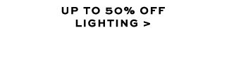 UP TO 50% OFF LIGHTING >