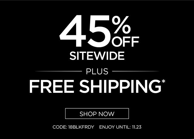 45% Off Sitewide plus Free Shipping*