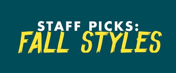 STAFF PICKS: FALL STYLES