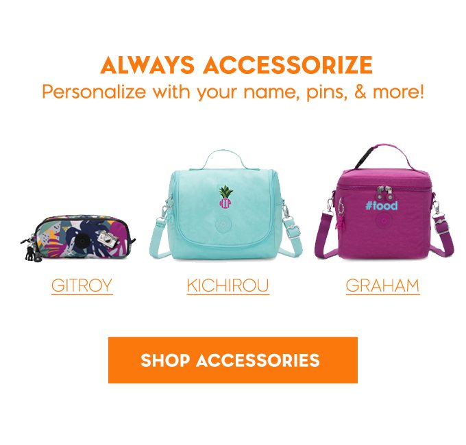 Always Accessorize. Personalize with your name, pins, & more! SHOP ACCESSORIES