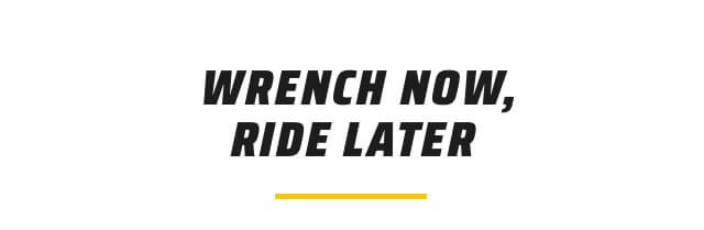 Wrench Now, Ride Later