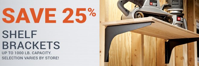 Save 25% on Shelf Brackets up to 1000 lb. Capacity. Selection Varies By Store!