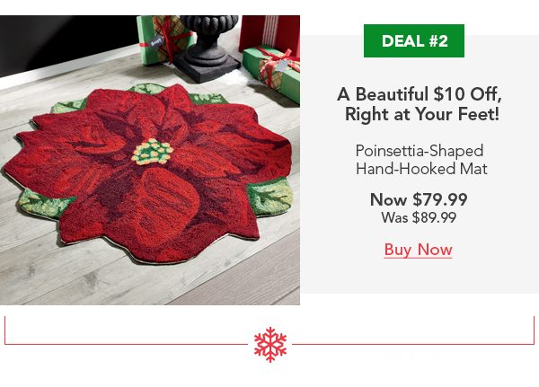 Deal #2 A Beautiful $10 Off, Right at Your Feet! Poinsettia-Shaped Hand-Hooked Mat Buy Now