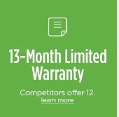 13-Month Limited Warranty | Competitors offer 12. | learn more