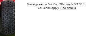 Savings range 5%-25%. Offer ends 3/17/18. Exclusions apply. See details.