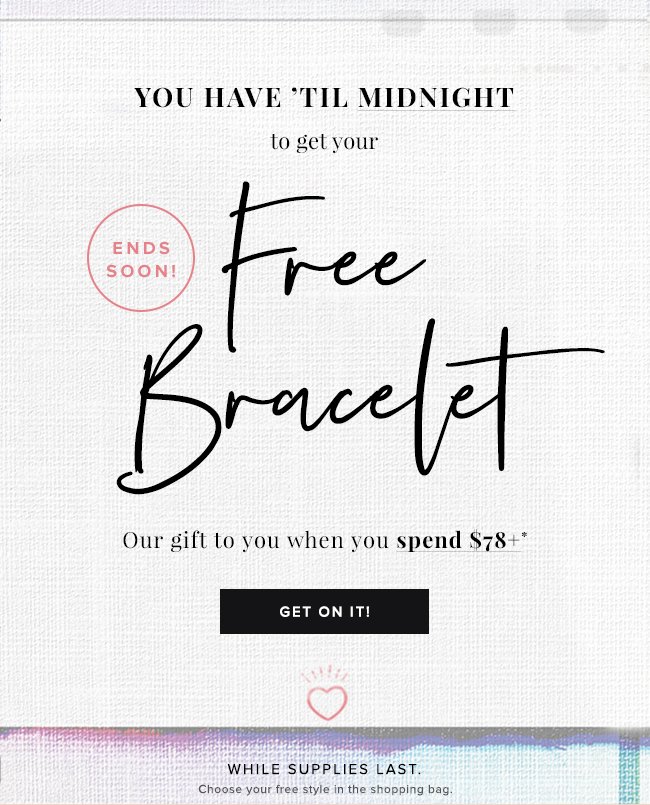 Get a free bracelet, and free shipping, when you spend $78 or more. Offer ends midnight tonight.