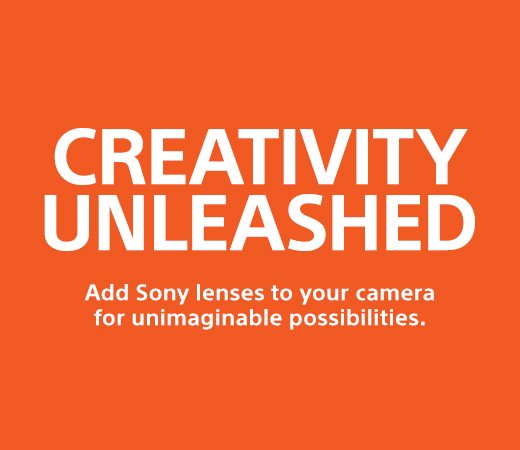 CREATIVITY UNLEASHED | Add Sony lenses to yur camera for unimaginable possibilities.