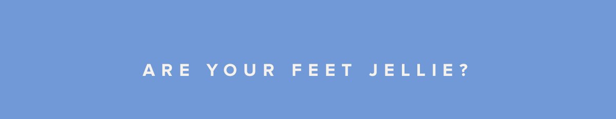 Are Your Feet Jellie?