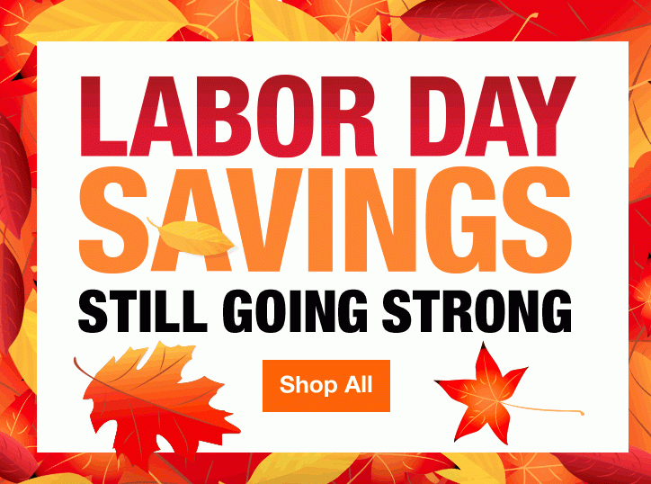 LABOR DAY SAVINGS STILL GOING STRONG SHOP ALL