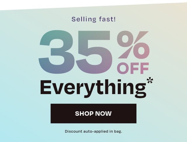 Selling Fast - 35 Off Everything