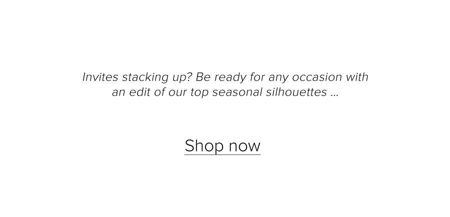 Invites stacking up? Be ready for any occasion with our edit of top seasonal silhouettes …