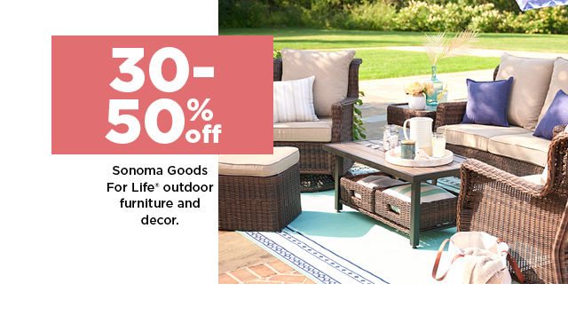 30-50% off sonoma goods for life outdoor furniture and decor. shop now.