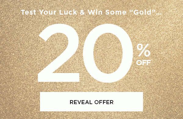 Test Your Luck & Win Some Gold... 20% Off 30% Off 40% Off ? REVEAL OFFER >