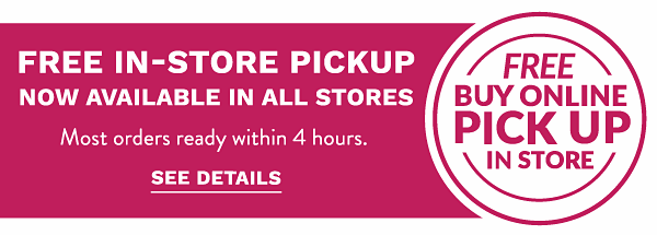 Buy online, Pick up in store - Free In-Store Pickup - Most orders ready within 4 hours. See Details.