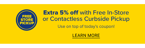 Extra 5% off with Free In-Store or Contactless Curbside Pickup. Use on top of today's coupon! Learn more.