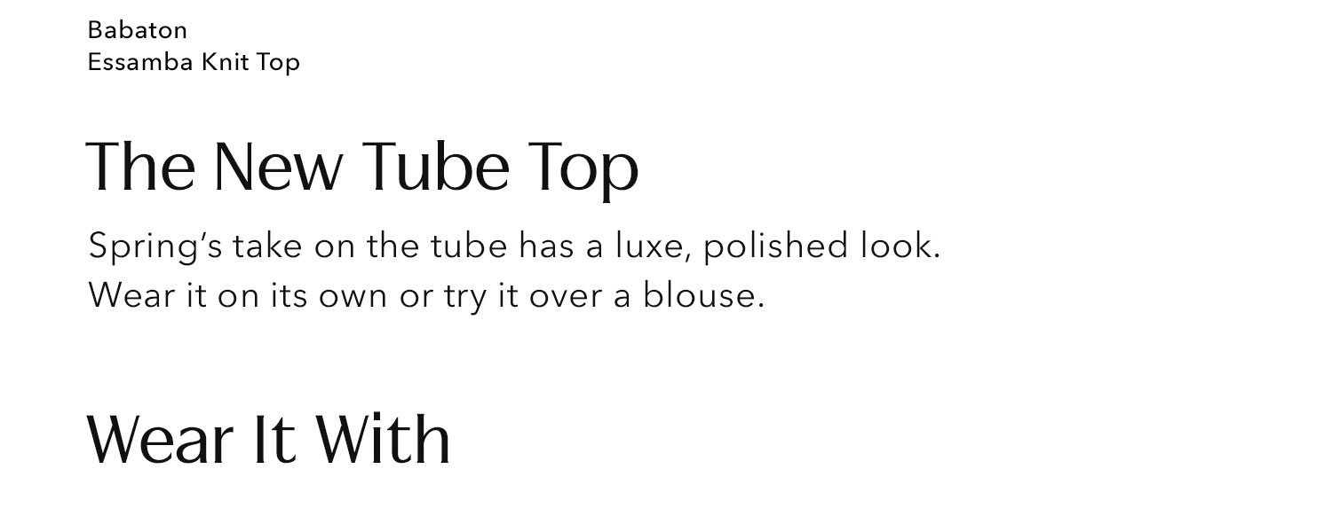 Spring’s take on the tube has a luxe, polished look. Wear it on its own or try it over a blouse.