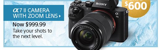 Alpha 7 II Camera with Zoom Lens | Save $600 | Now $999.99 | Take your shots to the next level.