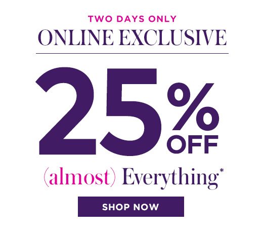 Online Exclusive ? 2 Days Only - 25% OFF (Almost) Everything - SHOP NOW