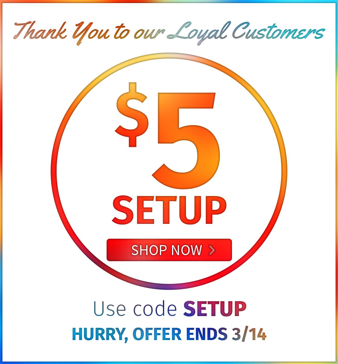 Thank You to our Loyal Customers - Enjoy $5 Setup