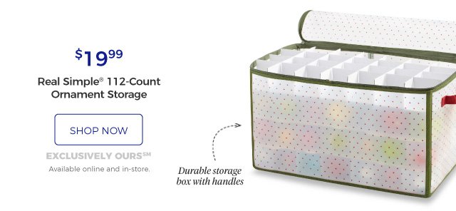 Real Simple® 112-Count Ornament Storage | Durable storage box with handles | $19.99 | shop now | exclusively ours(SM) | Available online and in-store.