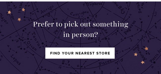 Prefer to pick out something in person? Find your nearest store here. 