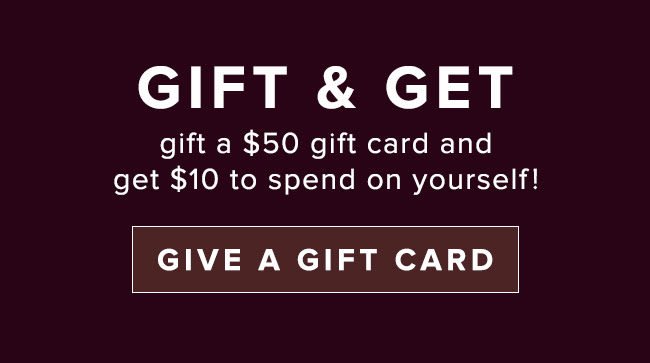 Gift and Get-Gift $50 gift Card and get $10 to Spend on Yourself 