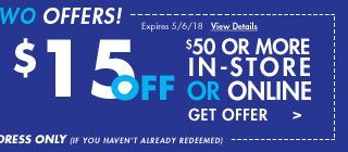 $15 off $50 or more in-store or online Get offer Expires 5/6/18 View details Exclusive offers for this email address only (If you haven't already redeemed)