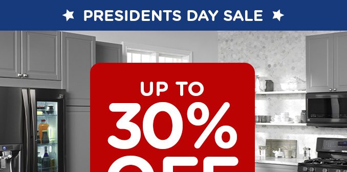 PRESIDENTS DAY SALE - UP TO 30% OFF SELECT APPLIANCES