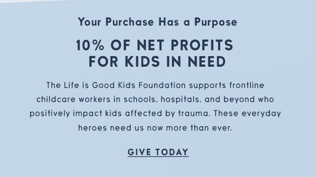 Life is Good donates 10% of its net profits to help kids in need.