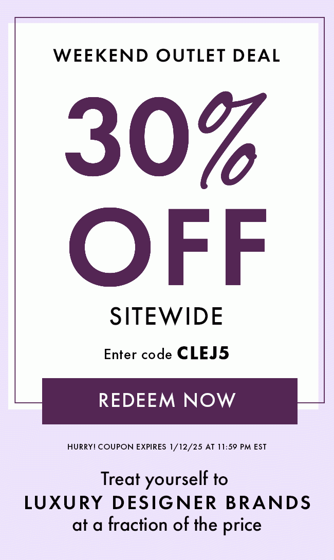 Weekend outlet deal. 30% Off Sitewide. Enter code CLEJ5. Hurry! Coupon expires 1/12/25 at 11:59 PM EST. Treat Yourself to Luxury Designer Brands at a fraction of the price