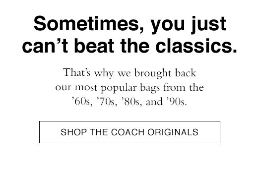 That's why we brought back our most popular bags from the '60s, '70s, '80s, and '90s. SHOP THE COACH ORIGIONALS