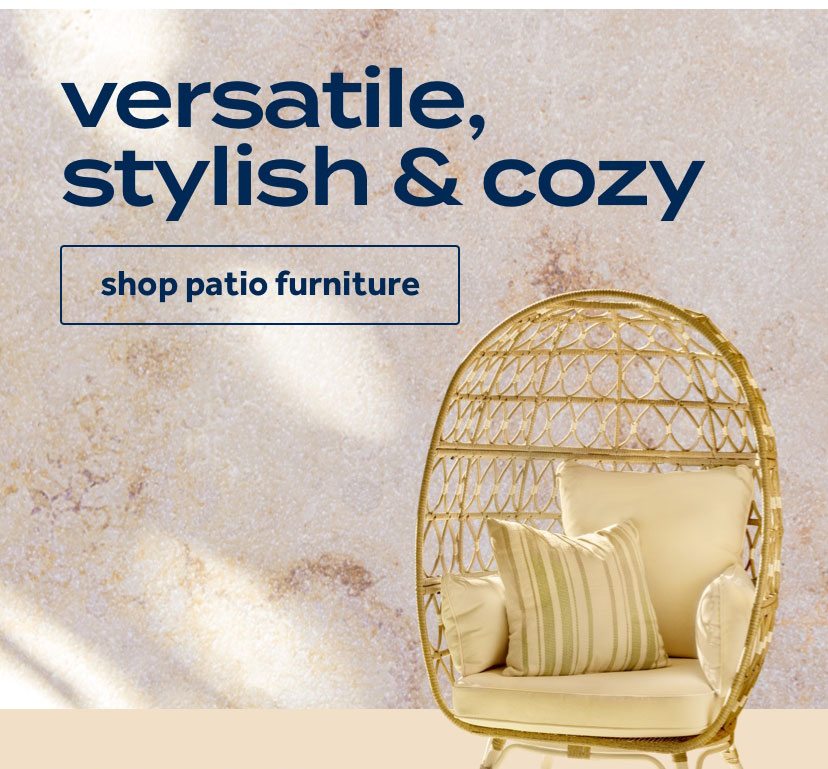 versatile, stylish & cozy. Shop patio furniture