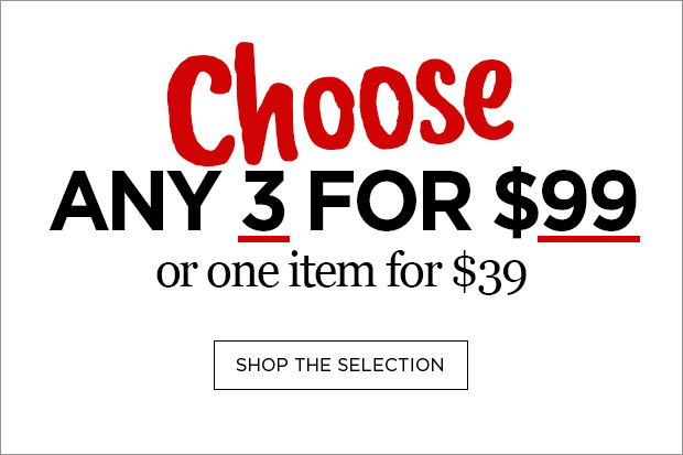 3 for $99 Shop the Selection