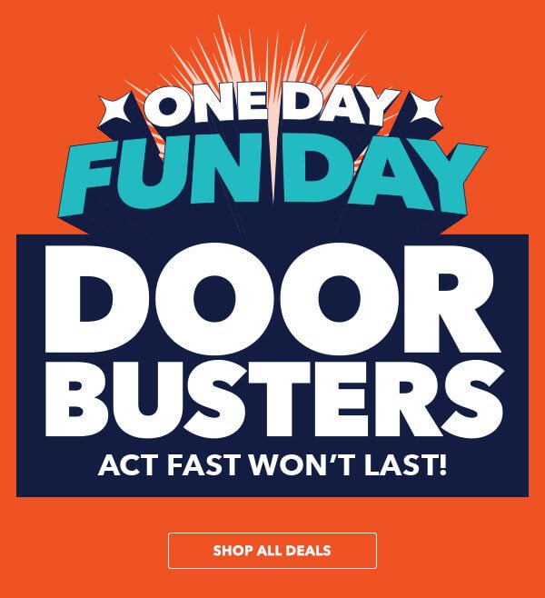 One Day Fun Day Doorbusters. Act fast wont last! SHOP ALL DEALS.