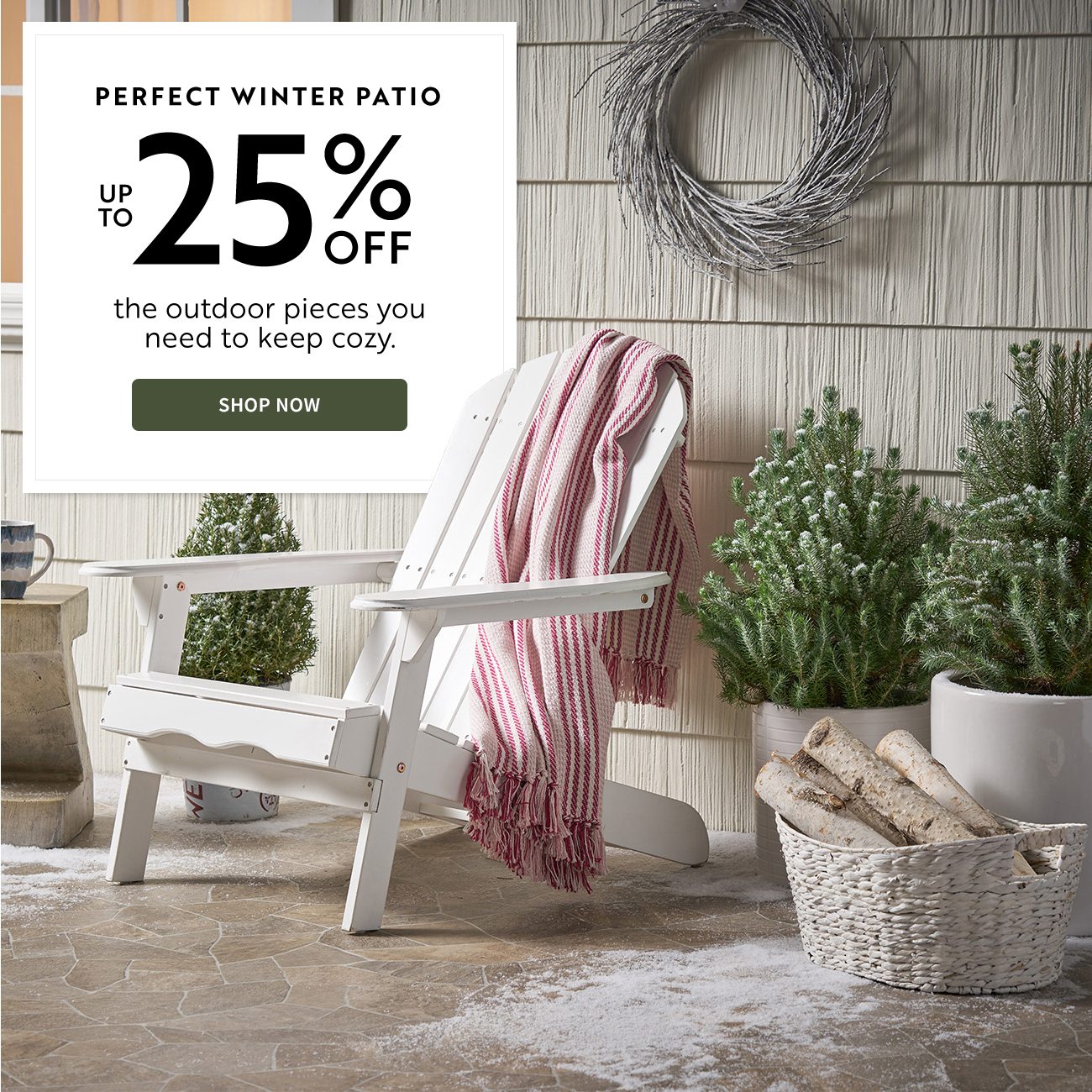 Perfect Winter Patio Up To 25% Off | Shop Now