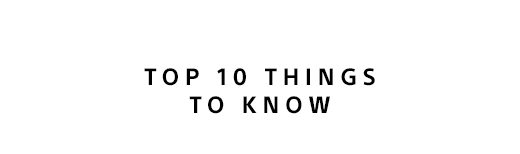 TOP 10 THINGS TO KNOW