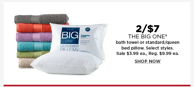 two for $7 the big one bath towel or standard/queen bed pillow. select styles. sale $3.99 each. Regu