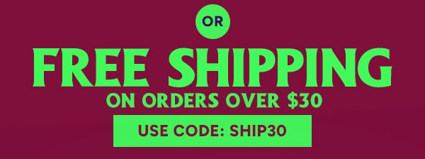 or Free Shipping on orders over $30 use code: SHIP30