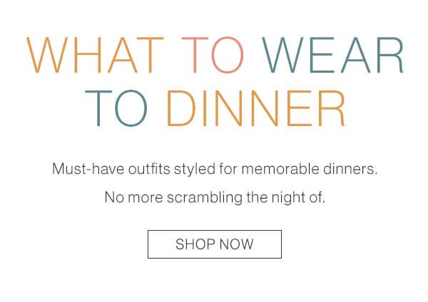 Must-have outfits styled for memborable dinners. Shop now